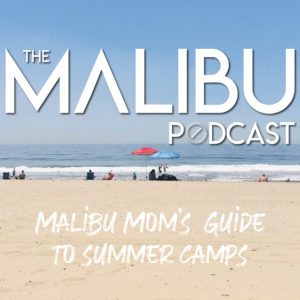 The Malibu Podcast | Malibu Mom’s Guide to Summer Camps
